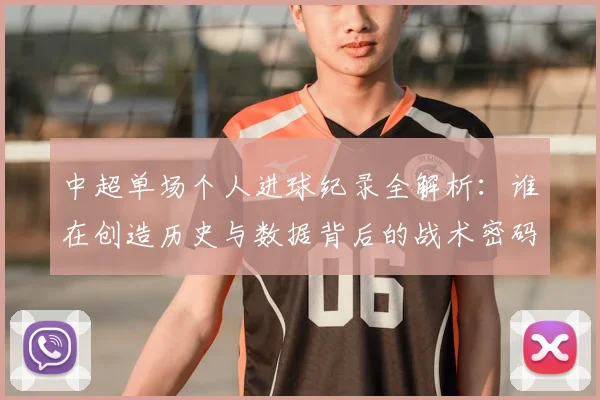 中超单场个人进球纪录全解析:谁在创造历史与数据背后的战术密码